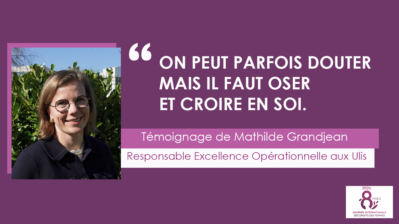 ON PEUT PARFOIS DOUTER MAIS IL FAUT OSER ET CROIRE EN SOI. Témoignage de Mathilde Grandjean, Responsable Excellence opérationnelle aux Ulis