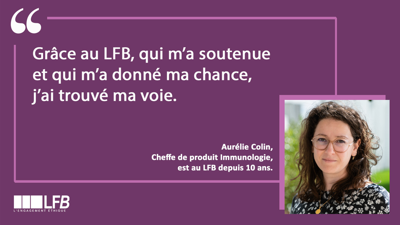 Aurélie Colin, Cheffe de produit immunologie est au LFB depuis 10 ans : "Grâce au LFB, qui m'a soutenue et m'a donnée ma chance, j'ai trouvé ma voie".