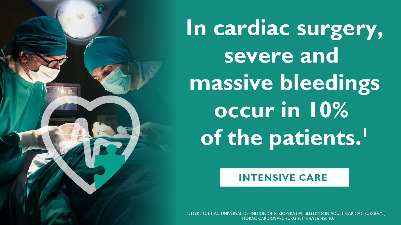 In cardiac surgery, severe and massive bleedings occur in 10% of the patients Sources: 1. Dyke C, et al. Universal definition of perioperative bleeding in adult cardiac surgery. J Thorac Cardiovasc Surg 2014;147(5):1458-63.