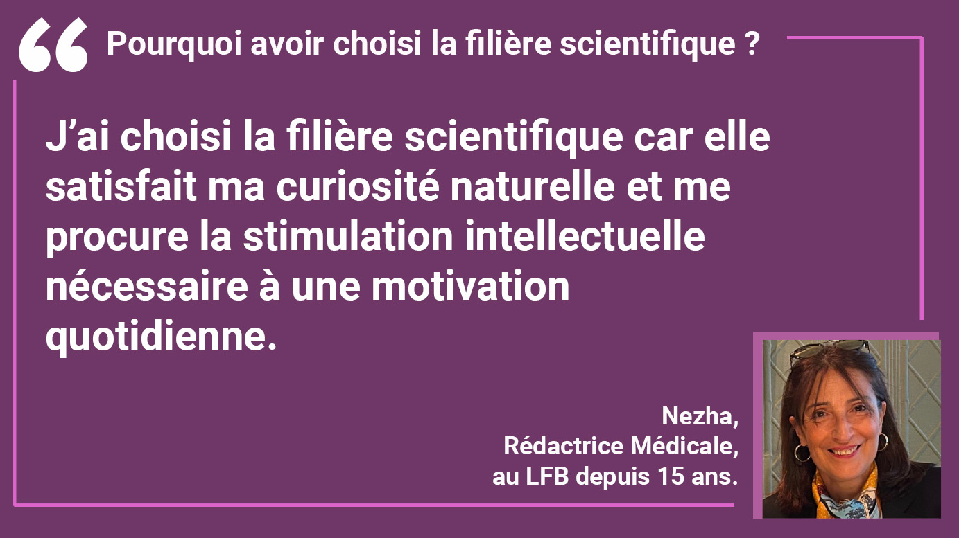 POURQUOI AVOIR CHOISI LAFILIÈRE SCIENTIFIQUE ? Nezha : "J’ai choisi la filière scientifique car elle satisfait ma curiosité naturelle et me procure la stimulation intellectuelle nécessaire à une motivation quotidienne."