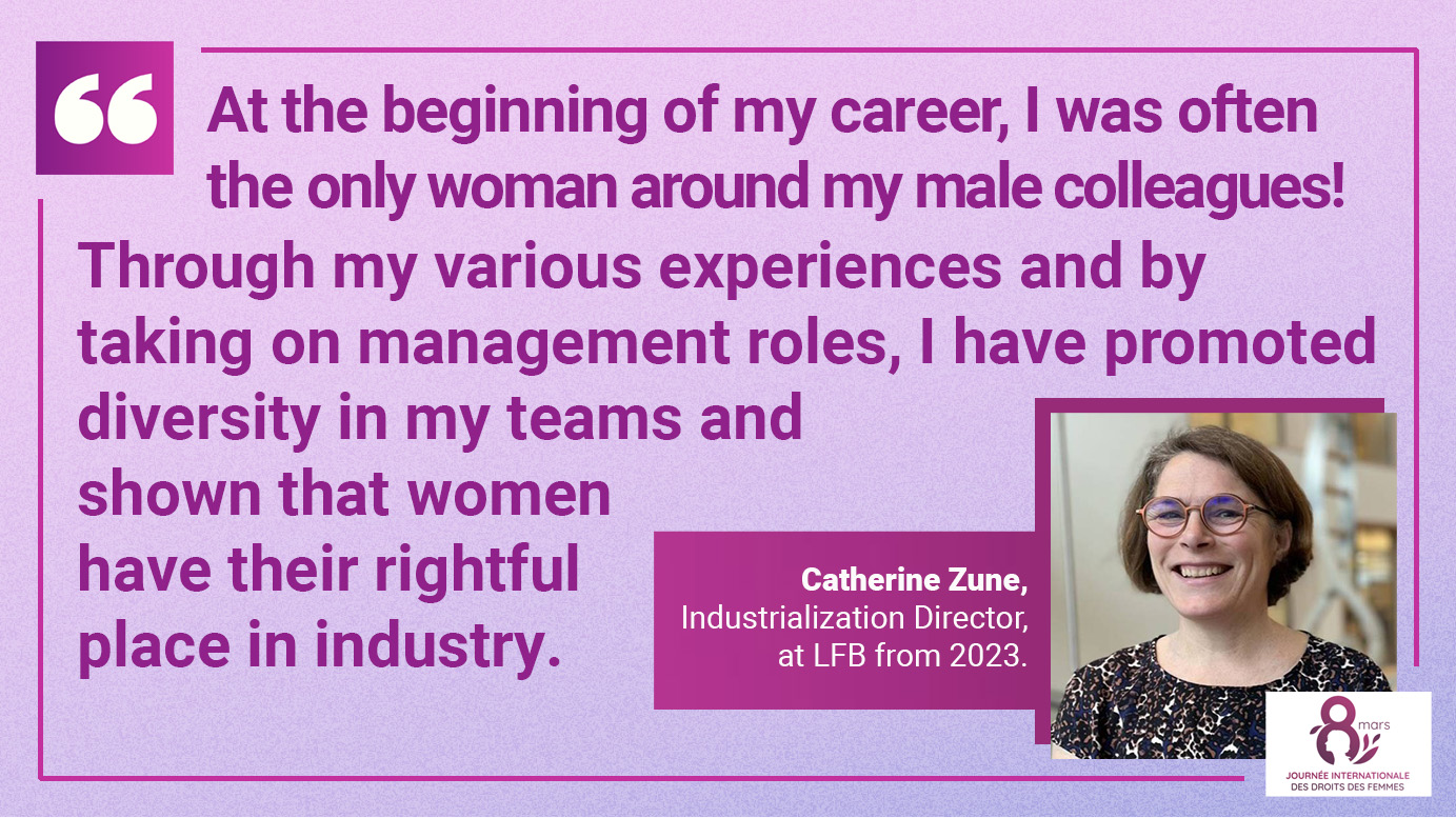2025 International Women’s Day, interview of Catherine Zune, Industrialization Director, at LFB from 2023 : "At the beginning of my career, I was often the only woman around my male colleagues! Through my various experiences and by taking on management roles, I have promoted diversity in my teams and shown that women have their rightful place in industry".